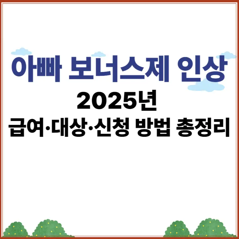 아빠 보너스제 인상 2025년 급여, 대상, 신청 방법 총정리 안내 이미지